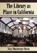 The Library as Place in California by Stacy Shotsberger Russo