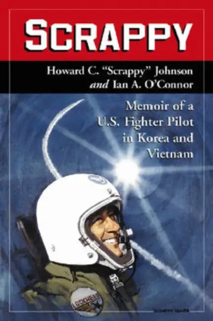 Scrappy: Memoir of a U.S. Fighter Pilot in Korea and Vietnam by Howard C. Scrappy Johnson, Ian a. O'Connor