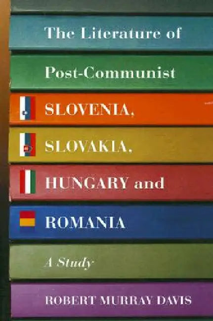The Literature of Post-Communist Slovenia, Slovakia, Hungary and Romania: A Study by Robert Murray Davis