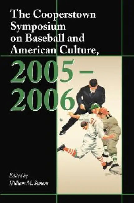 The Cooperstown Symposium on Baseball and American Culture, 2005-2006 by William M. Simons
