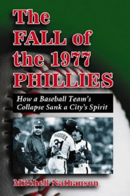 The Fall of the 1977 Phillies: How a Baseball Team's Collapse Sank a City's Spirit by Mitchell Nathanson