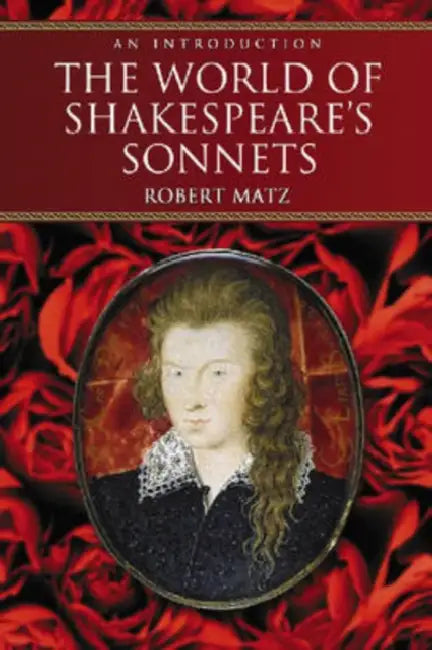 The World of Shakespeare's Sonnets: An Introduction by Robert Matz