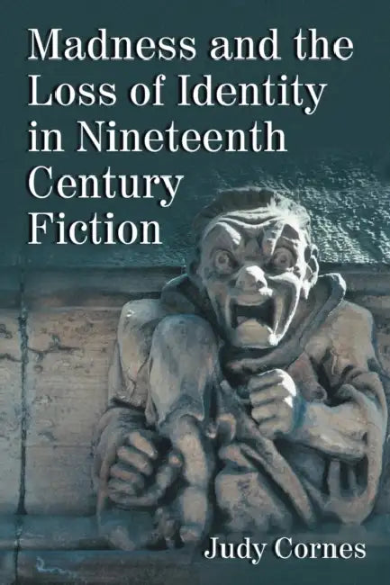 Madness and the Loss of Identity in Nineteenth Century Fiction by Judy Cornes