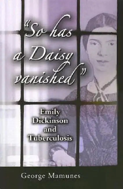 "So has a Daisy vanished": Emily Dickinson and Tuberculosis by George Mamunes