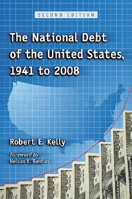 The National Debt of the United States, 1941 to 2008, 2d ed. by Robert E. Kelly