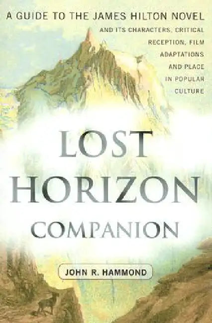 Lost Horizon Companion: A Guide to the James Hilton Novel and Its Characters, Critical Reception, Film Adaptations and Place in Popular Culture by John R. Hammond