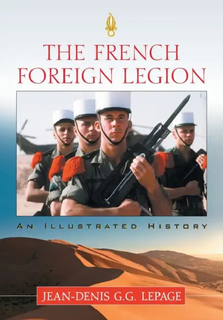 The French Foreign Legion: An Illustrated History by Jean-Denis G. G. Lepage