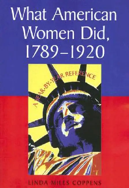 What American Women Did, 1789-1920: A Year-by-Year Reference by Linda Miles Coppens