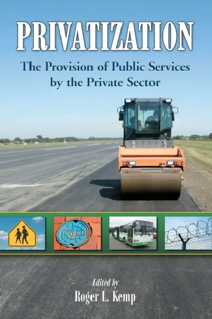 Privatization: The Provision of Public Services by the Private Sector by Roger L. Kemp