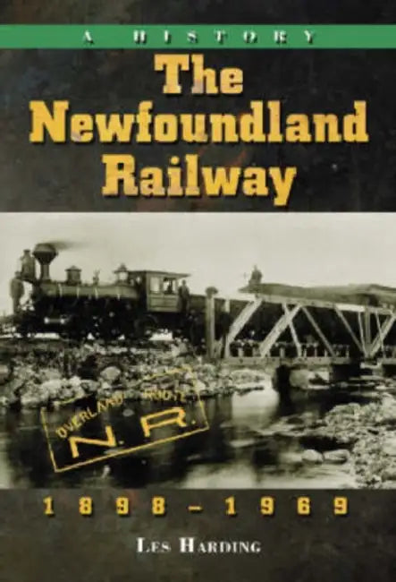 The Newfoundland Railway, 1898-1969: A History by Les Harding