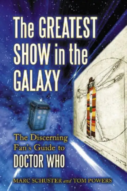 The Greatest Show in the Galaxy: The Discerning Fan's Guide to Doctor Who by Marc Schuster, Tom Powers