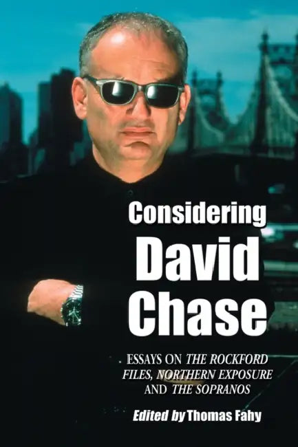 Considering David Chase: Essays on The Rockford Files, Northern Exposure and The Sopranos by Thomas Fahy