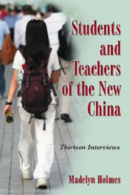Students and Teachers of the New China: Thirteen Interviews by Madelyn Holmes