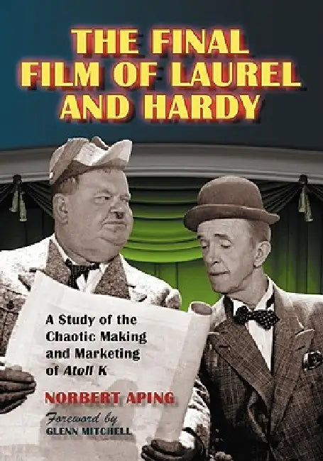 The Final Film of Laurel and Hardy: A Study of the Chaotic Making and Marketing of Atoll K by Norbert Aping