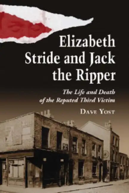 Elizabeth Stride and Jack the Ripper: The Life and Death of the Reputed Third Victim by Dave Yost