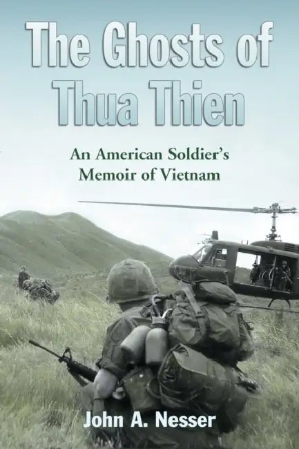 The Ghosts of Thua Thien: An American Soldier's Memoir of Vietnam by John A. Nesser