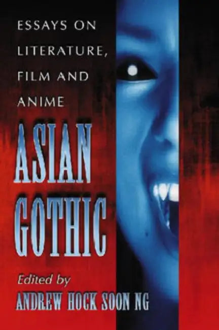 Asian Gothic: Essays on Literature, Film and Anime by Andrew Hock Soon Ng