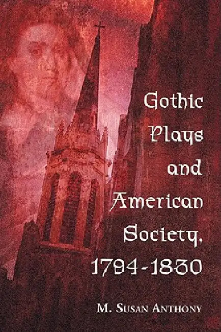 Gothic Plays and American Society, 1794-1830 by M. Susan Anthony