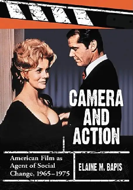 Camera and Action: American Film as Agent of Social Change, 1965-1975 by Elaine M. Bapis