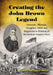 Creating the John Brown Legend: Emerson, Thoreau, Douglass, Child and Higginson in Defense of the Raid on Harpers Ferry by Janet Kemper Beck
