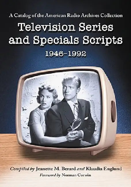 Television Series and Specials Scripts, 1946-1992: A Catalog of the American Radio Archives Collection by Jeanette M. Berard, Klaudia Englund