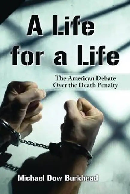 A Life for a Life: The American Debate Over the Death Penalty by Michael Dow Burkhead