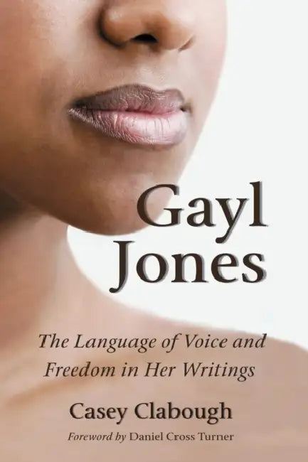 Gayl Jones: The Language of Voice and Freedom in Her Writings by Casey Clabough