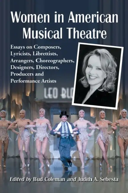 Women in American Musical Theatre: Essays on Composers, Lyricists, Librettists, Arrangers, Choreographers, Designers, Directors, Producers and Perform by Bud Coleman, Judith A. Sebesta