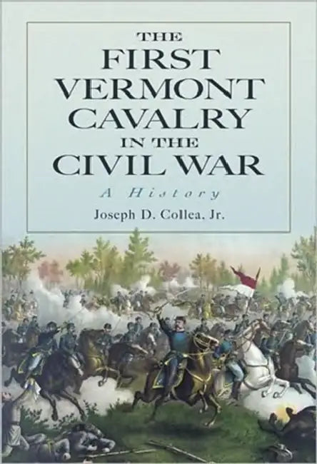 The First Vermont Cavalry in the Civil War: A History by Joseph D. Collea