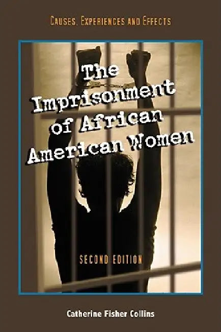 The Imprisonment of African American Women: Causes, Experiences and Effects, 2d ed. by Catherine Fisher Collins