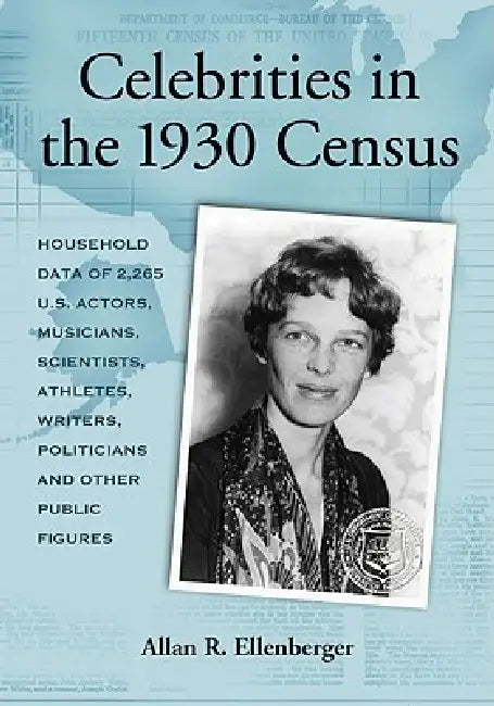 Celebrities in the 1930 Census: Household Data of 2,265 U.S. Actors, Musicians, Scientists, Athletes, Writers, Politicians and Other Public Figures by Allan R. Ellenberger