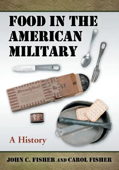 Food in the American Military: A History by John C. Fisher, Carol Fisher