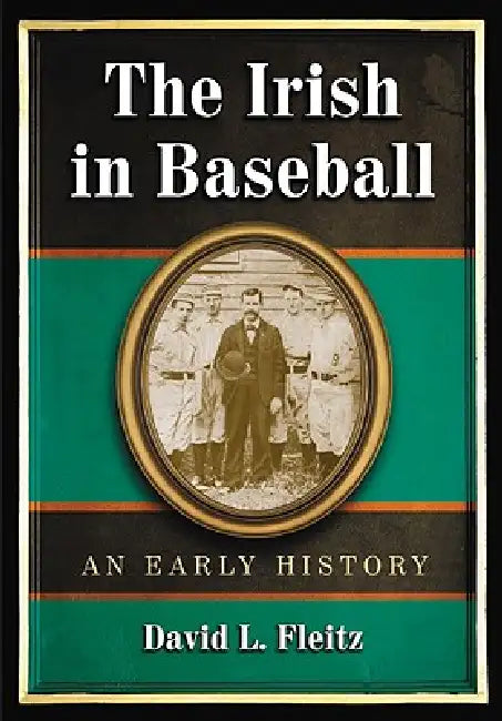 The Irish in Baseball: An Early History by David L. Fleitz