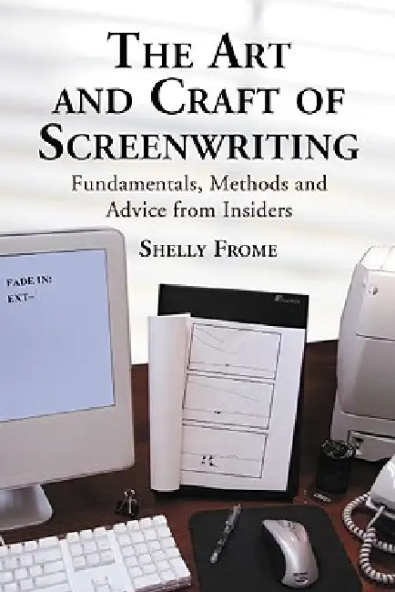 The Art and Craft of Screenwriting: Fundamentals, Methods and Advice from Insiders by Shelly Frome