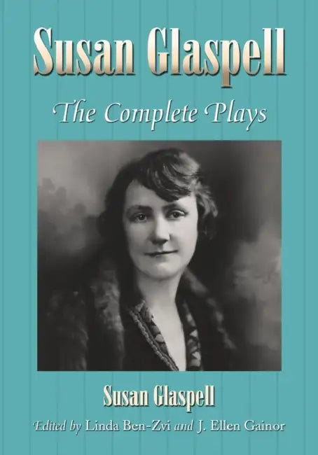 Susan Glaspell: The Complete Plays by Susan Glaspell, Linda Ben-Zvi, J. Ellen Gainor