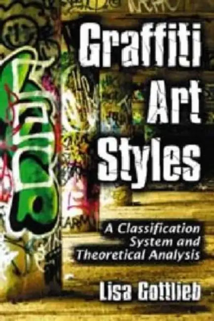 Graffiti Art Styles: A Classification System and Theoretical Analysis by Lisa Gottlieb