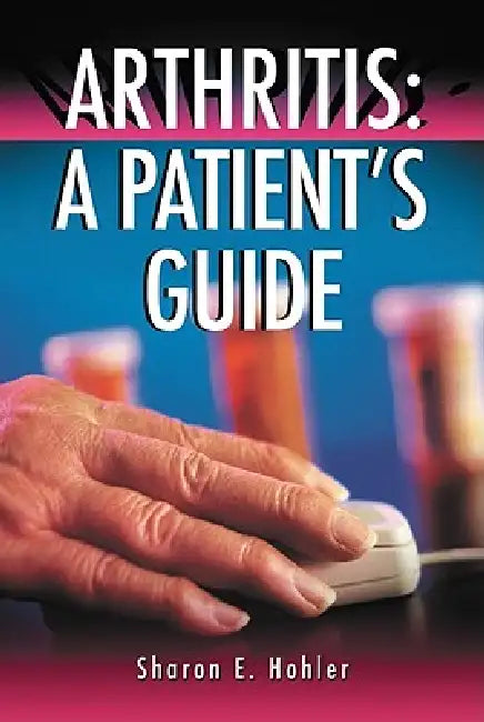 Arthritis: A Patient's Guide by Sharon E. Hohler