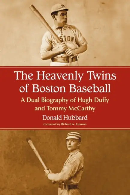 The Heavenly Twins of Boston Baseball: A Dual Biography of Hugh Duffy and Tommy McCarthy by Donald Hubbard