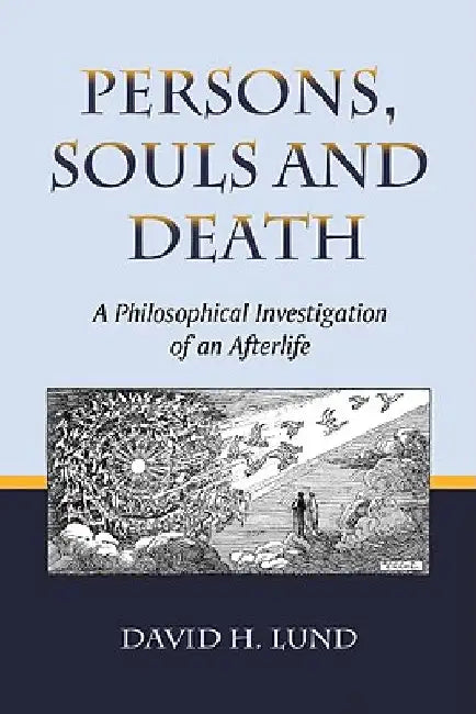 Persons, Souls and Death: A Philosophical Investigation of an Afterlife by David H. Lund