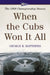When the Cubs Won It All: The 1908 Championship Season by George R. Matthews