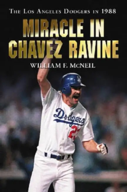 Miracle in Chavez Ravine: The Los Angeles Dodgers in 1988 by William F. McNeil