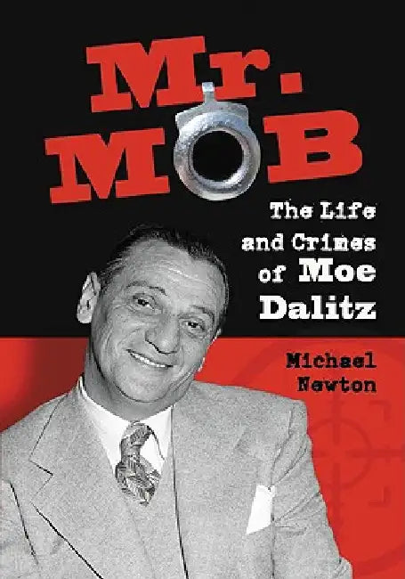 Mr. Mob: The Life and Crimes of Moe Dalitz by Newton, Michael