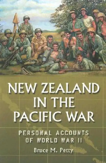 New Zealand in the Pacific War: Personal Accounts of World War II by Bruce M. Petty