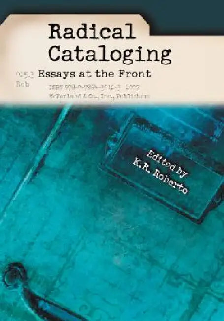 Radical Cataloging: Essays at the Front by K. R. Roberto