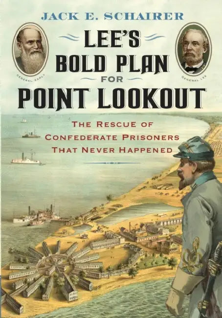 Lee's Bold Plan for Point Lookout: The Rescue of Confederate Prisoners That Never Happened by Jack E. Schairer