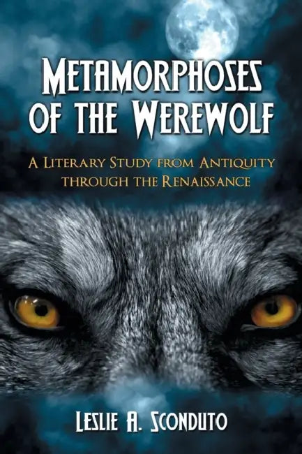 Metamorphoses of the Werewolf: A Literary Study from Antiquity through the Renaissance by Leslie A. Sconduto