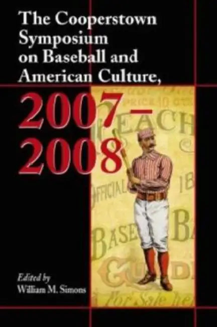 The Cooperstown Symposium on Baseball and American Culture, 2007-2008 by William M. Simons