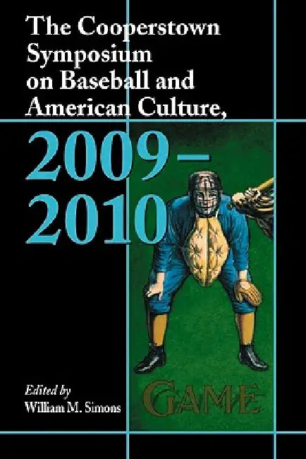 The Cooperstown Symposium on Baseball and American Culture, 2009-2010 by William M. Simons