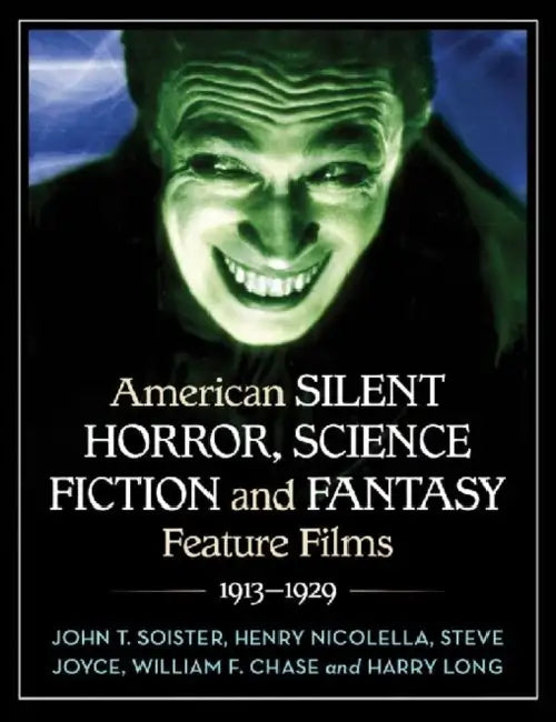American Silent Horror, Science Fiction and Fantasy Feature Films, 1913-1929 by John T. Soister, Henry Nicolella, Steve Joyce