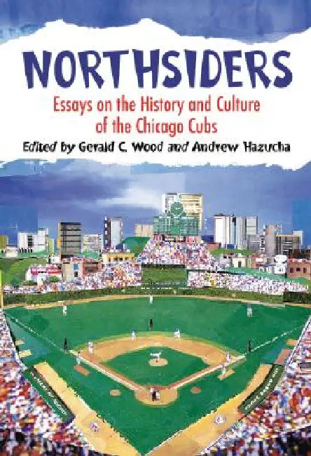 Northsiders: Essays on the History and Culture of the Chicago Cubs by Gerald C. Wood, Andrew Hazucha